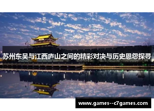 苏州东吴与江西庐山之间的精彩对决与历史恩怨探寻