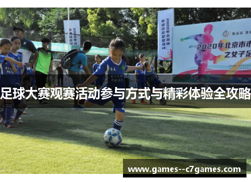 足球大赛观赛活动参与方式与精彩体验全攻略 足球大赛观赛活动参与方式与精彩体验全攻略