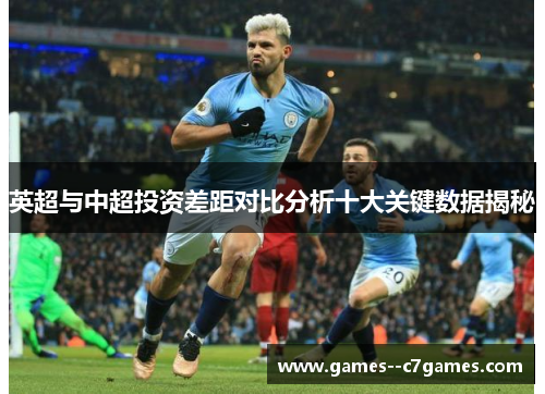 英超与中超投资差距对比分析十大关键数据揭秘 英超与中超投资差距对比分析十大关键数据揭秘