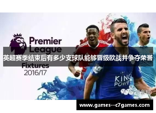 英超赛季结束后有多少支球队能够晋级欧战并争夺荣誉 英超赛季结束后有多少支球队能够晋级欧战并争夺荣誉