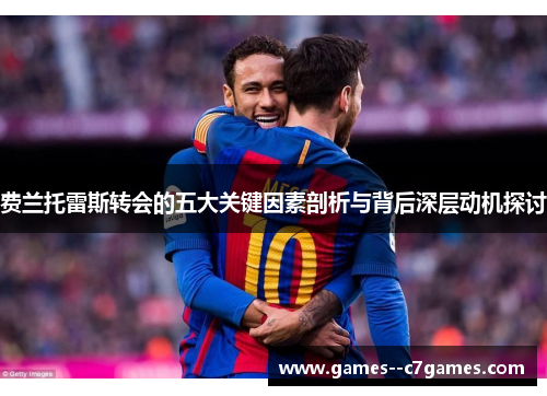 费兰托雷斯转会的五大关键因素剖析与背后深层动机探讨