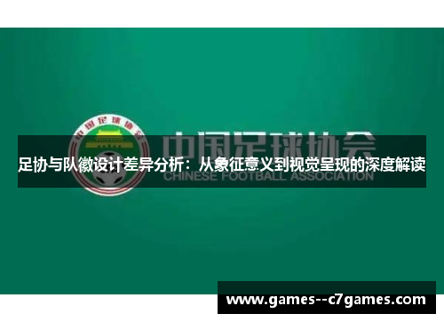 足协与队徽设计差异分析：从象征意义到视觉呈现的深度解读