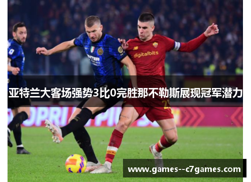亚特兰大客场强势3比0完胜那不勒斯展现冠军潜力