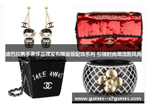 迪巴拉携手奢侈品牌发布限量版配饰系列 引领时尚潮流新风尚