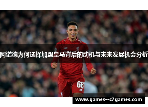 阿诺德为何选择加盟皇马背后的动机与未来发展机会分析