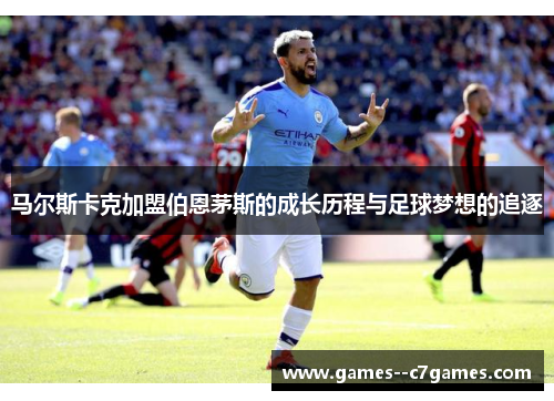 马尔斯卡克加盟伯恩茅斯的成长历程与足球梦想的追逐