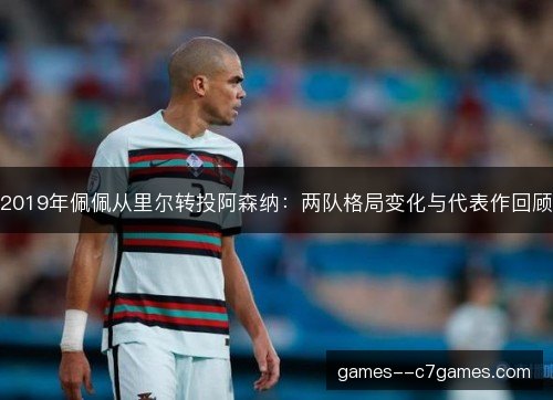 2019年佩佩从里尔转投阿森纳：两队格局变化与代表作回顾